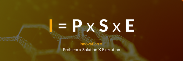 Our innovation formula:
Innovation = Problem x Solution x Execution